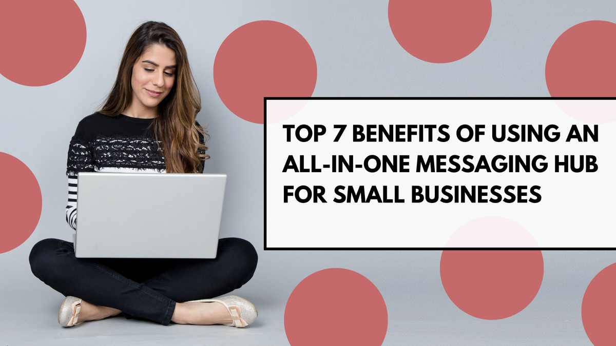 Top 7 Benefits of Using an All-in-One Messaging Hub for Small Businesses