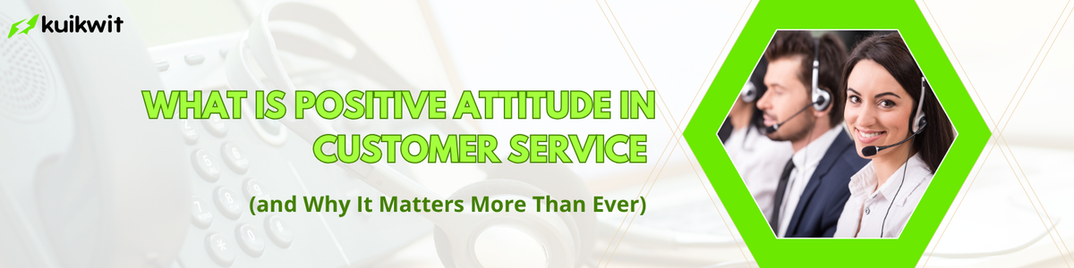 Positive Attitude in Customer Service: Why It Matters Most