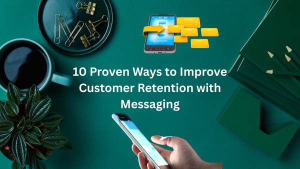 10 Proven Ways to Improve Customer Retention with Messaging