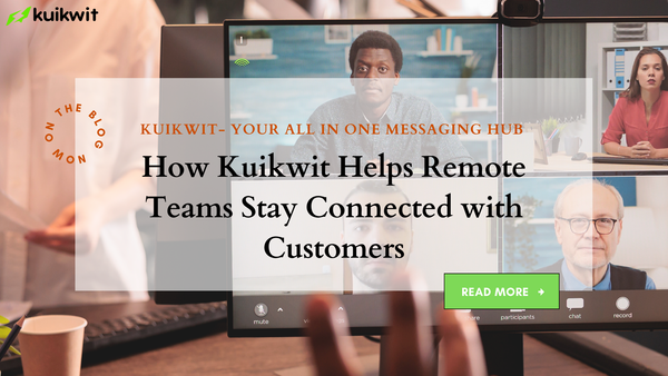 How Kuikwit Helps Remote Teams Stay Connected with Customers
